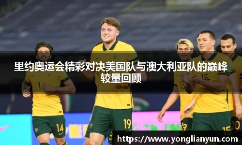 里约奥运会精彩对决美国队与澳大利亚队的巅峰较量回顾