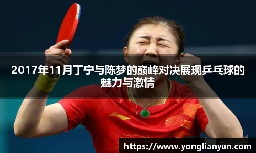 2017年11月丁宁与陈梦的巅峰对决展现乒乓球的魅力与激情